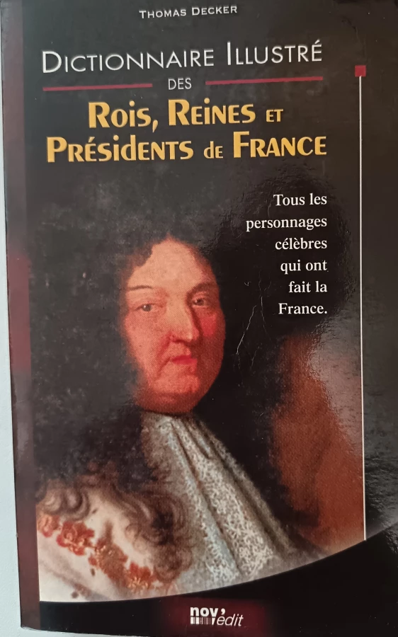 Dictionnaire illustré des rois, reines, et présidents de France tous les témoignages célèbres qui ont fait la France